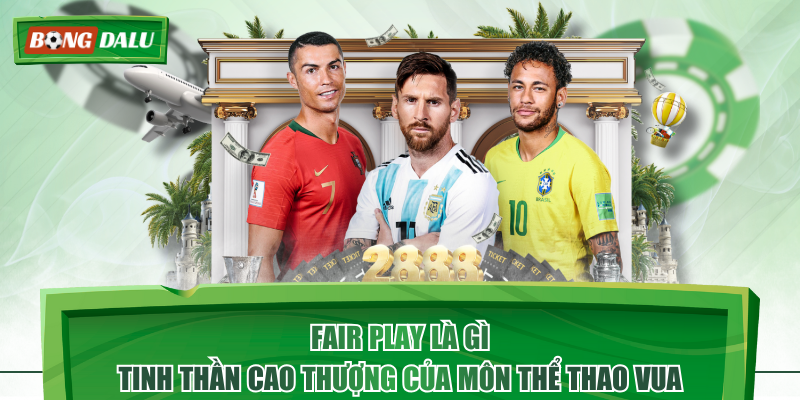 Fair Play Là Gì - Tinh Thần Cao Thượng Của Môn Thể Thao Vua