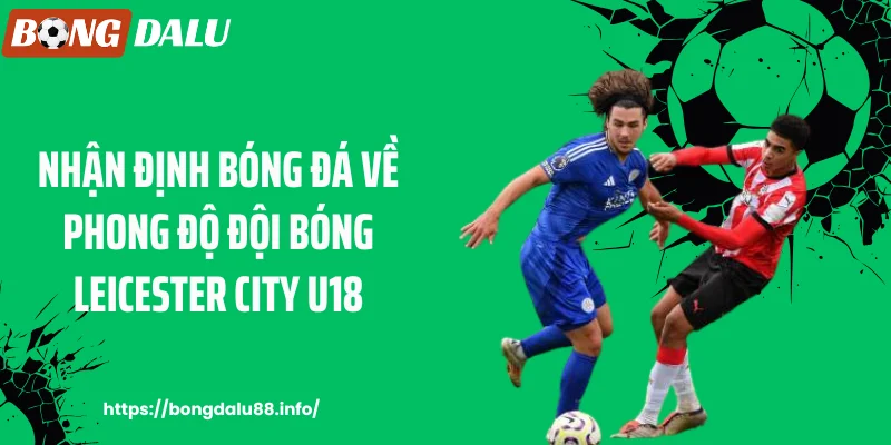 Nhận định bóng đá về phong độ đội bóng Leicester City U18